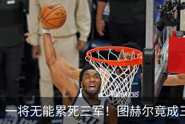 一将无能累死三军！图赫尔竟成三狮大短板 赢球纯侥幸