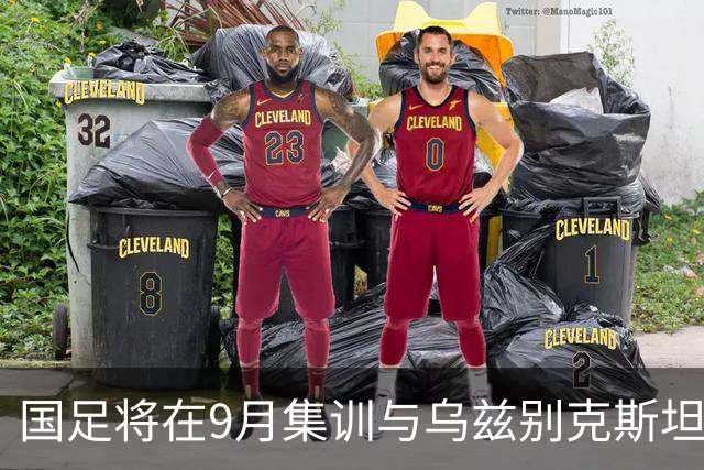 国足将在9月集训与乌兹别克斯坦进行热身赛，年轻一代备受期待