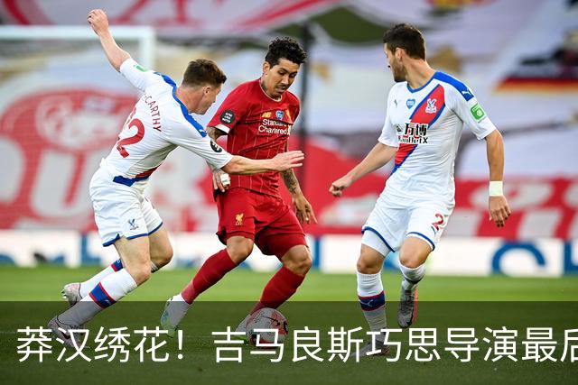 莽汉绣花！吉马良斯巧思导演最后绝杀 独自领跑助攻榜